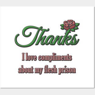 Thanks, I Love Compliments About My Flesh Prison Posters and Art